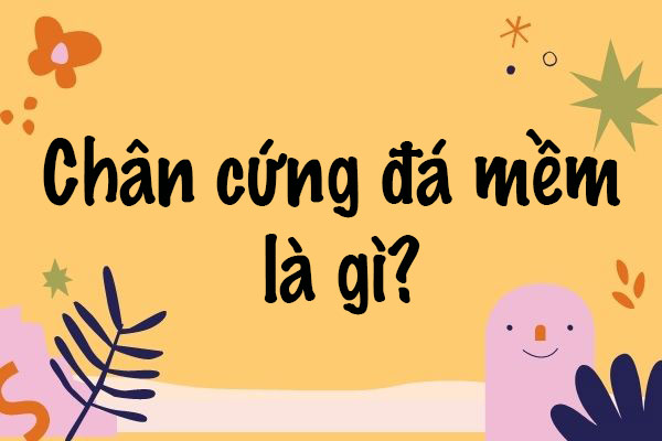 Chân cứng đá mềm