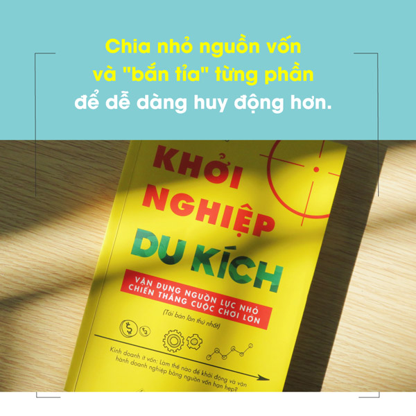 Khởi Nghiệp Du Kích - Vận dụng nguồn lực nhỏ, Chiến thắng cuộc chơi lớn - Kinh doanh ít vốn: Làm thế nào để khởi động và vận hành doanh nghiệp bằng nguồn vốn hạn hẹp?