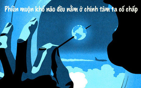 Mọi phiền não của con người đều do tâm ta cố chấp
