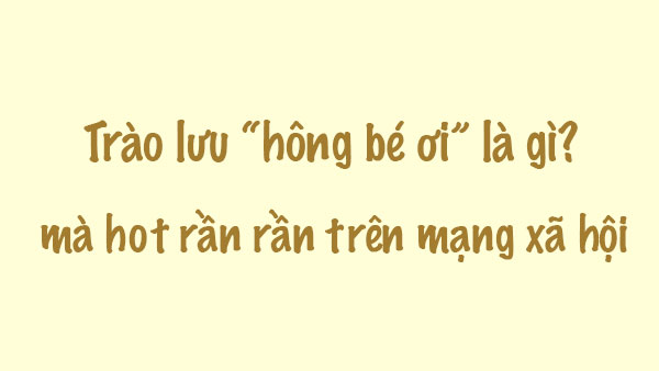 Trào lưu “hông bé ơi” hot rần rần trên mạng xã hội