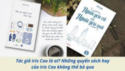 Tác giả Iris Cao là ai? Sách hay của Iris Cao không thể bỏ qua