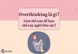 Overthinking là gì? Làm thế nào để hạn chế suy nghĩ tiêu cực?